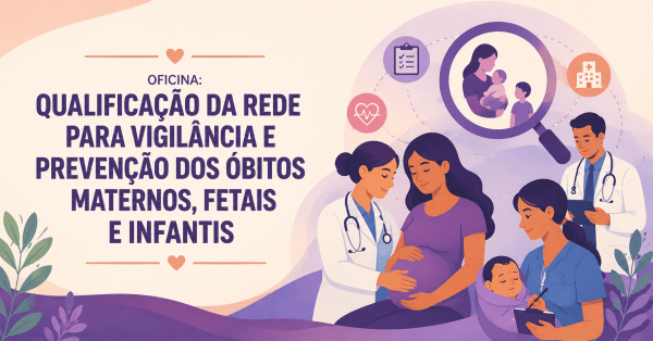 Imagem do evento T1 - OFICINA QUALIFICAÇÃO DA REDE PARA VIGILÂNCIA E PREVENÇÃO DOS ÓBITOS MATERNOS, FETAIS E INFANTIS