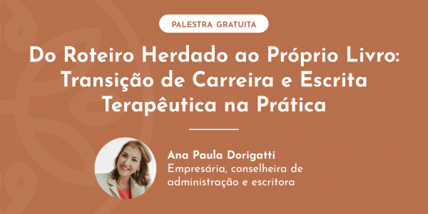 Imagem do evento Do Roteiro Herdado ao Próprio Livro: Transição de Carreira e Escrita Terapêutica na Prática