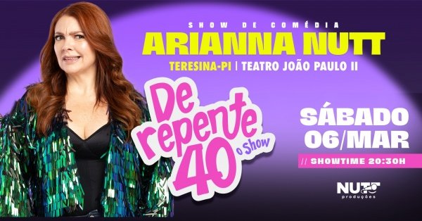 Imagem do evento ARIANNA NUTT EM ¨DE REPENTE 40¨