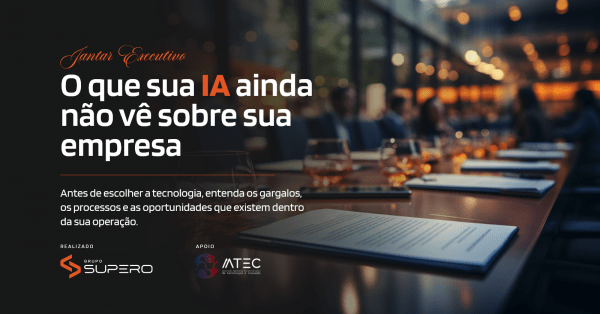 Imagem do evento AATEC & SUPERO | JANTAR EXECUTIVO: O que sua IA ainda não vê sobre sua empresa