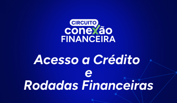 Imagem do evento Circuito Conexão Financeira | Acesso a Crédito e Rodadas Financeiras