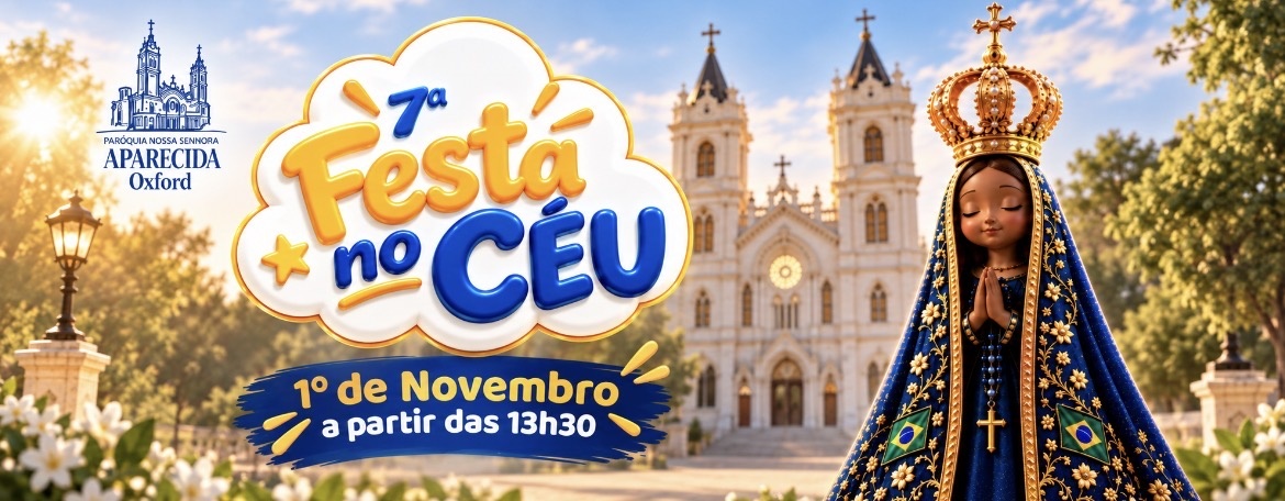 7ª FESTA NO CÉU - IGREJA MATRIZ DE OXFORD