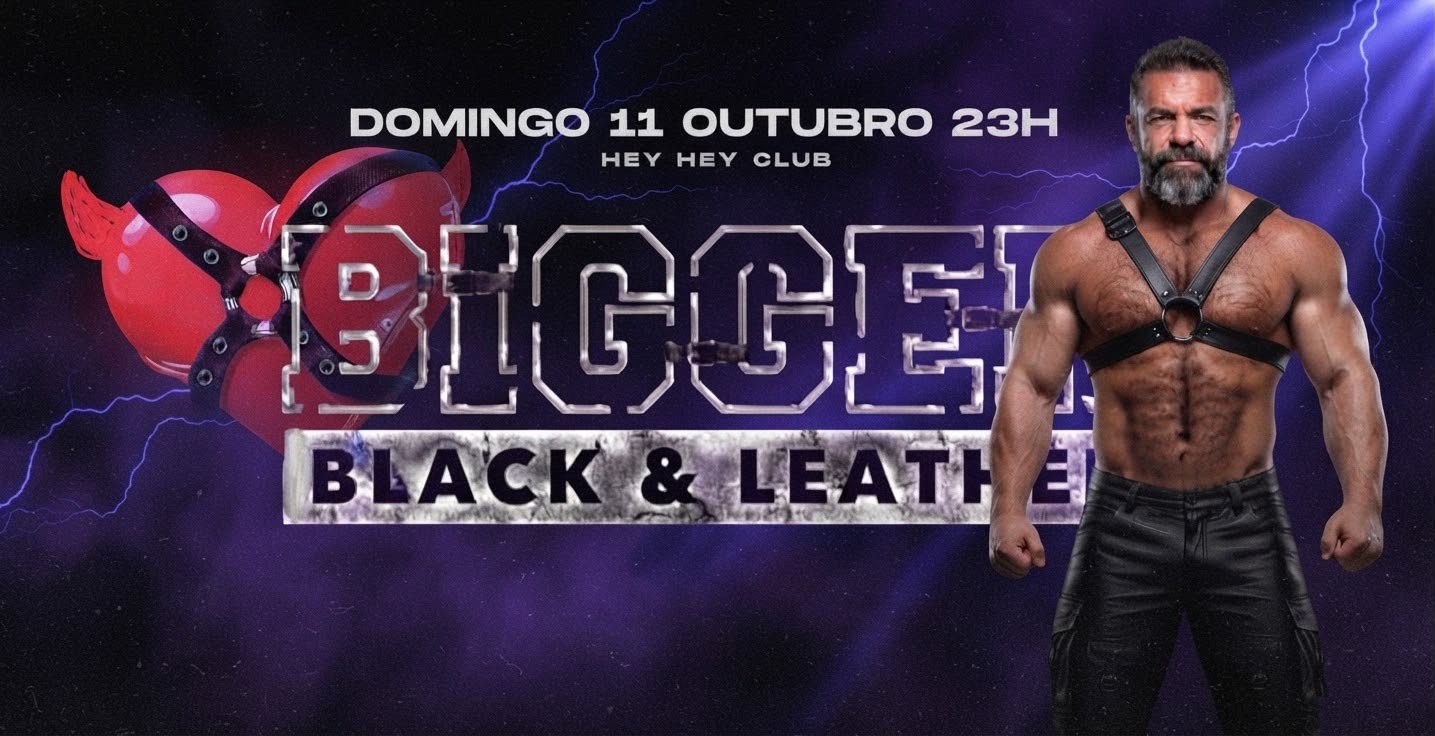 BIGGER BLACK & LEATHER - DOMINGO 11 OUTUBRO (VÉSPERA DE FERIADO) 23h