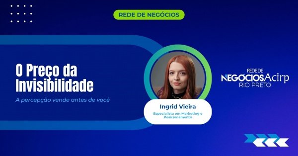Imagem do evento Rede de Negócios Acirp | O Preço da Invisibilidade: A percepção vende antes de você!