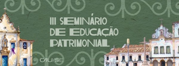 Imagem do evento III Seminário de Educação Patrimonial - CAU/SE
