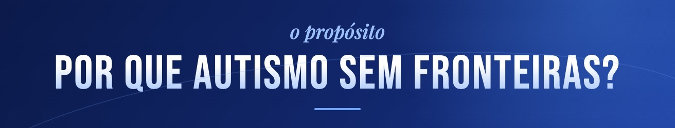 Por que Autismo Sem Fronteiras?