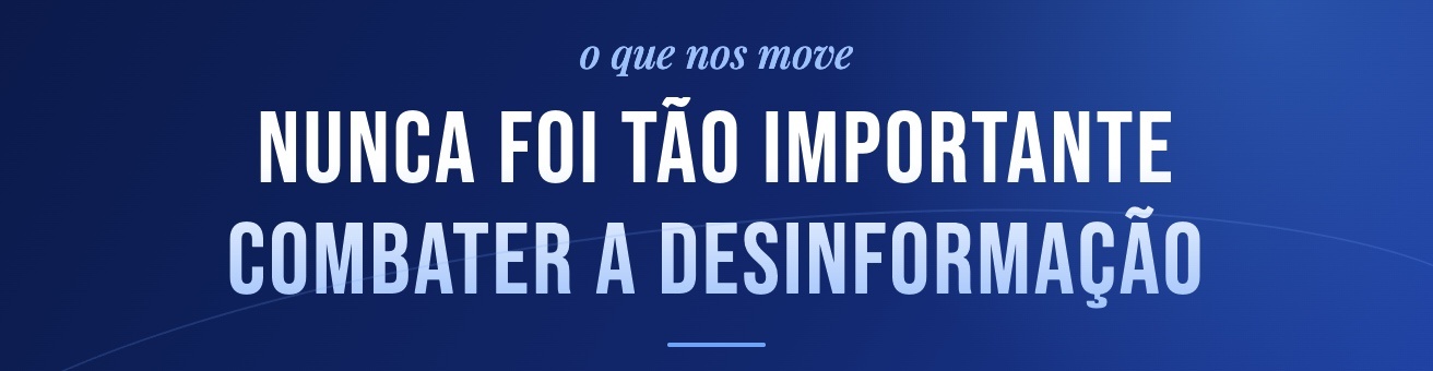 Nunca foi tão importante combater a desinformação